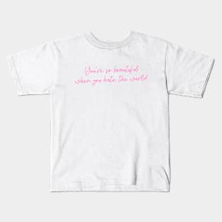 You're so beautiful when you hate the world Kids T-Shirt